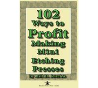 102 Ways To Profit Making Mini Etching Presses