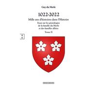 1022-2022 - Mille ans d’histoires dans l’Histoire Essai sur les généalogies de la famille du Merle et des familles alliées, et sur l’histoire des seigneuries qu’elles ont possédées en France et en Ang