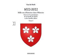 1022-2022 - Mille ans d’histoires dans l’Histoire Essai sur les généalogies de la famille du Merle et des familles alliées, et sur l’histoire des seigneuries qu’elles ont possédées en France et en Ang