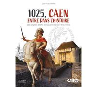 1025, Caen entre dans l'Histoire Des origines à la fin de la guerre de Cent Ans (1453) - Jean-Yves Marin - Orep - broché - Essai