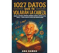 1027 Datos que te Volarán la Cabeza: Ciencia, Historia, Inventos, Idiomas, Robots, Criptos, Leyes Locas... y Todo lo Que No Sabías Que Querías Saber