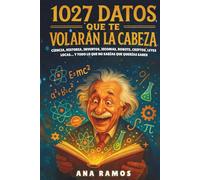 1027 Datos que te Volarán la Cabeza: Ciencia, Historia, Inventos, Idiomas, Robots, Criptos, Leyes Locas... y Todo lo Que No Sabías Que Querías Saber