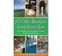 103 Other Adventures In and Around Rome: Beyond the Biggies like the Colosseum, the Pantheon, and the Vatican