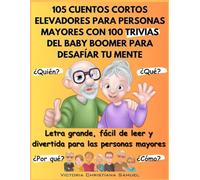 105 CUENTOS CORTOS ELEVADORES PARA PERSONAS MAYORES CON 100 TRIVIAS DEL BABY BOOMER PARA DESAFÍAR TU MENTE: Letra grande, fácil de leer y divertida para las personas mayores