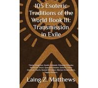 105 Esoteric Traditions of the World Book III: Transmission in Exile: Tibetan Dzogchen, Hasidic Kabbalah, Ethiopian Orthodox Mysticism, Druze, ... Siberian Dreamwalkers, Dagara Diviners,