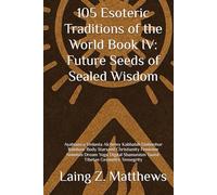 105 Esoteric Traditions of the World Book IV: Future Seeds of Sealed Wisdom: Ayahuasca Vedanta Alchemy Kabbalah Damanhur Rainbow Body Starseed ... Shamanism Taoist-Tibetan Geometry Tensegrity
