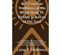 105 Esoteric Traditions of the World VI: Hidden Sciences of the Soul: Daoist Alchemy, Vedic Mysticism, Sufism, Hermeticism, Kabbalah, Gnosticism, ... Mysticism, Indigenous Wisdom, Sacred Geomet