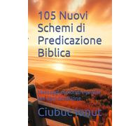 105 Nuovi Schemi di Predicazione Biblica: Messaggi profondi e pratici per ogni occasione