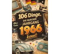 106 Dinge, die nur der Jahrgang 1966 kennt: Eine nostalgische Zeitreise in deine Kindheit - Das perfekte Geschenk zum Geburtstag.