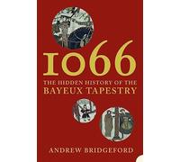 1066, the Hidden History of the Bayeux Tapestry