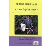 107 Ans, L'âge De Raison ? - Ou Les Secrets De Vie Du Plus Vieux Recordman Du Monde De Cyclisme