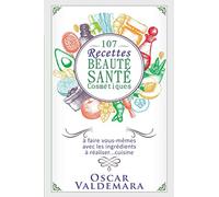 107 recettes Beauté Santé Cosmétiques: A faire vous-mêmes avec les ingrédients de votre cuisine