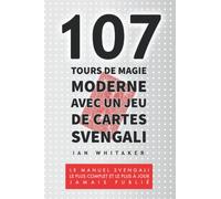 107 Tours de Magie Moderne Avec un Jeu de Cartes Svengali: Le manuel Svengali le plus complet et le plus à jour jamais publié