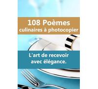 108 Poèmes culinaires à photocopier. L'art de recevoir avec élégance.: Pour inviter par écrit, pour orner vos tables, pour surprendre votre famille, vos amis et même les clients de votre restaurant
