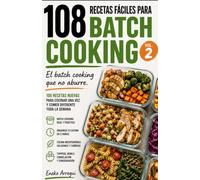 108 RECETAS FÁCILES PARA BATCH COOKING VOL. 2: El batch cooking que no aburre 108 recetas nuevas para cocinar una vez y comer diferente toda la semana