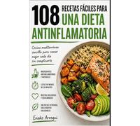 108 Recetas fáciles para una dieta antiinflamatoria: Cocina mediterránea sencilla para comer mejor cada día sin complicarte