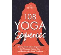 108 Yoga Sequences: Ready-Made Class Sequences for Vinyasa, Hatha, Yin, and Restorative Yoga Teachers