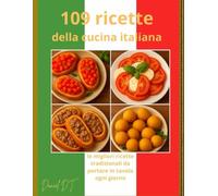 109 Ricette della cucina Italiana: Le migliori ricette tradizionali da portare in tavola ogni giorno