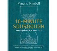 10-Minute Sourdough: Breadmaking for Real Life