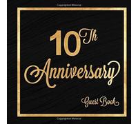 10th Anniversary Guest Book: Ten Years Celebration Message Log Keepsake Memory Journal For Family Friends To Write In For Comments Advice And Best Wishes