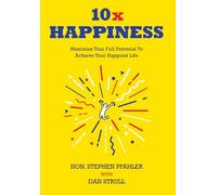 10x Happiness: Maximize Your Full Potential and Achieve Your Happiest Life