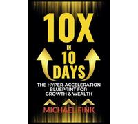 10X in 10 Days: The Hyper-Acceleration Blueprint for Growth & Wealth
