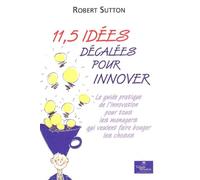11,5 idées décalées pour innover : Le guide pratique de l'innovation pour tous les managers qui veulent faire bouger les choses
