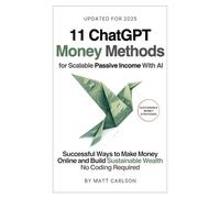 11 ChatGPT Money Methods for Scalable Passive Income With AI: Successful Ways to Make Money Online and Build Sustainable Wealth - No Coding Required