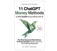 11 ChatGPT Money Methods to Make $3,500+ Every Month with Al: The Best Ways to Make Money Online and Build Passive Income - No Coding Required