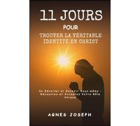 11 Jours Pour Trouver La Véritable Identité En Christ: Se Dévoiler et Devenir Vous-même : Découvrez et Acceptez Votre Rôle Unique