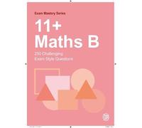 11+ Maths B: 250 Challenging Exam Style Questions
