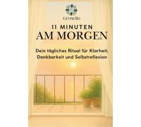 11 Minuten am Morgen: Dein tägliches Ritual für Klarheit, Dankbarkeit und Selbstreflexion