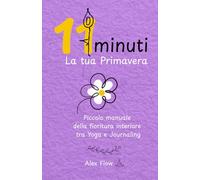 11 minuti. La tua Primavera: Piccolo manuale della fioritura interiore tra Yoga e Journaling