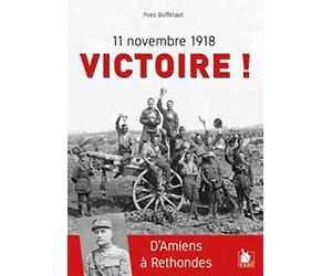 11 novembre 1918 Victoire ! : D'Amiens à Rethondes