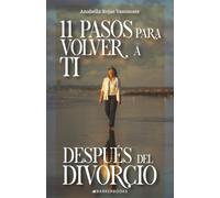 11 pasos para volver a ti después del divorcio: Una guía emocional para reencontrarte y sanar
