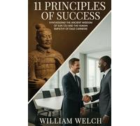 11 Principles of Success: Synthesizing the Ancient Wisdom of Sun Tzu and Human Empathy of Dale Carnegie