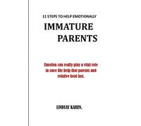 11 Steps To Help Emotionally Immature Parents: Emotion Can Really Play A Vital Role In Once Life Help That Parents And Relative To Heal Fast.No More Pain No More Anger.