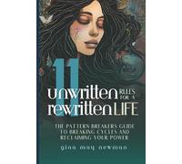 11 Unwritten Rules for a Rewritten Life: The Pattern Breaker’s Guide to Breaking Cycles and Reclaiming Your Power
