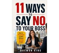 11 Ways to Say No to Your Boss: How to Push Back at Work Without Burning Bridges