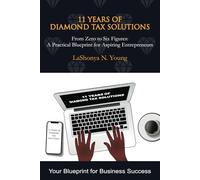 11 YEARS OF DIAMOND TAX SOLUTIONS: From Zero to Six Figures - A Practical Blueprint for Aspiring Entrepreneurs