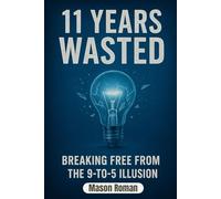 11 Years Wasted: Breaking Free From The 9-5 Illusion