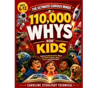 110,000 Whys for Kids The Ultimate Question-and-Answer Book for Curious Minds Explore Science, Nature, History, Technology, Space, and Everyday Life