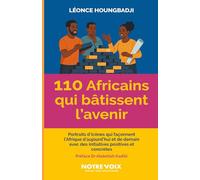 110 africains qui bâtissent l'avenir: Portraits d'icônes qui façonnent l'Afrique d'aujourd'hui et de demain avec des initiatives positives et concrètes