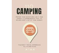 110 Camping Logbook: Plan your camping adventures like a true expert, the most complete journal for camping enthusiasts. Your Best Travel Experiences All in One Place