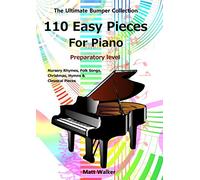 110 Easy Pieces For Piano: Nursery Rhymes, Folk Songs, Christmas, Hymns & Classical Pieces: The Ultimate Bumper Collection; Preparatory level