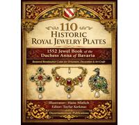 110 Historic Royal Jewelry Plates - 1552 Jewel Book of the Duchess Anna of Bavaria: Restored Renaissance Codex for Ornament, Decoration & Art Craft