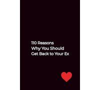 110 Reasons Why You Should Get Back to Your Ex: Go Ahead, Check Them All