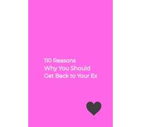 110 Reasons Why You Should Get Back to Your Ex: Go Ahead, Check Them All