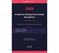 110 Scripts for Setting Toxic Family Boundaries (Without Starting a War): Word-for-Word Phrases for Parents, Siblings, In-Laws, and Extended Family