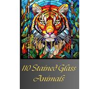 110 Stained Glass Animals - Mandalas: 110 Enchanted Animal Glass Designs for Relaxation and Stress Relief